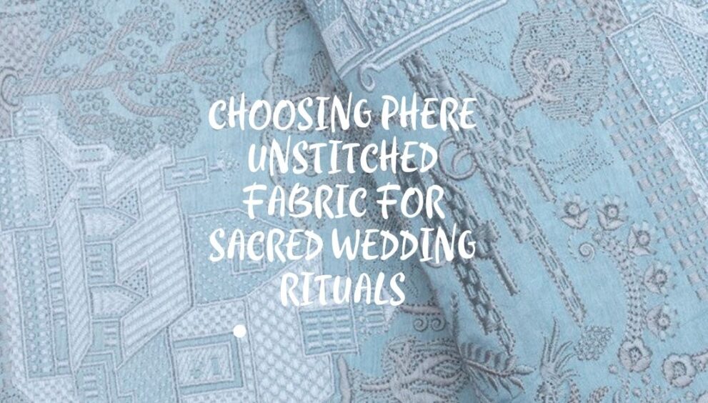 Choosing Phere Unstitched Fabric for Sacred Wedding Rituals