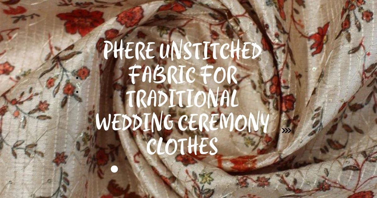 Phere Unstitched Fabric for Traditional Wedding Ceremony Clothes