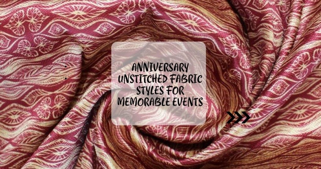 Anniversary Unstitched Fabric Styles for Memorable Events