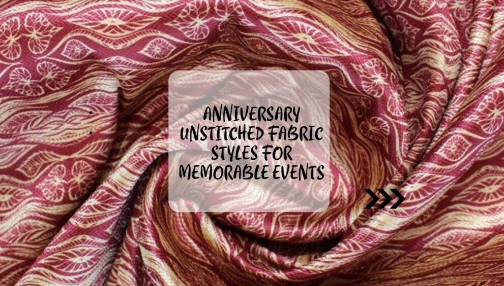 Anniversary Unstitched Fabric Styles for Memorable Events