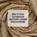 How to Style Celebration Unstitched Fabric for Occasions
