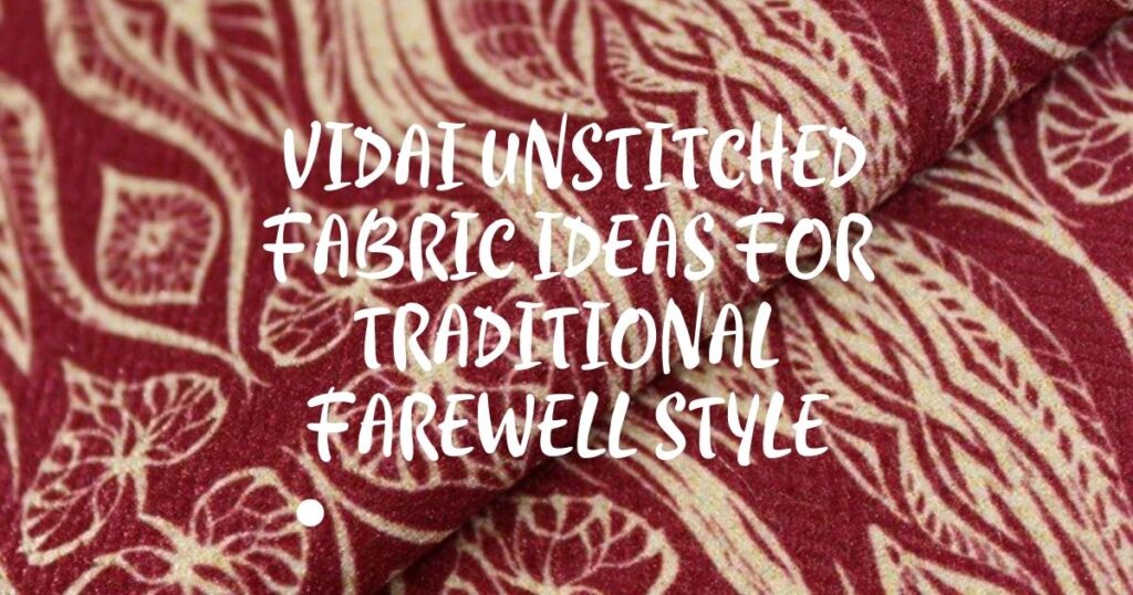 Vidai Unstitched Fabric Ideas for Traditional Farewell Style