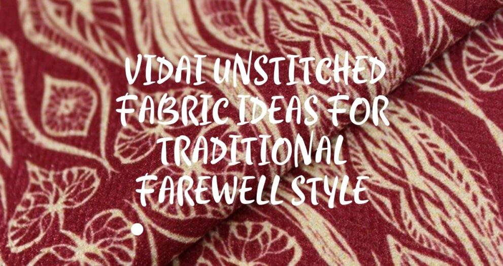 Vidai Unstitched Fabric Ideas for Traditional Farewell Style